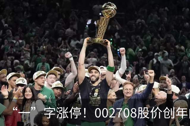 “一”字涨停！002708股价创年内新高