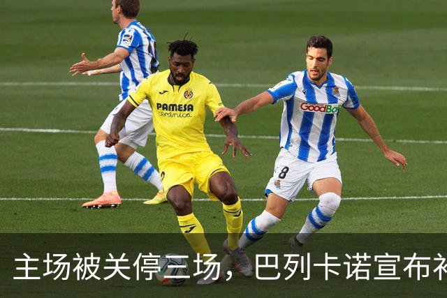 主场被关停三场，巴列卡诺宣布补偿会员并保留追责权利