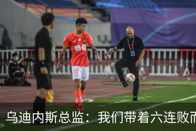 乌迪内斯总监：我们带着六连败而来，但我们不是这样的球队