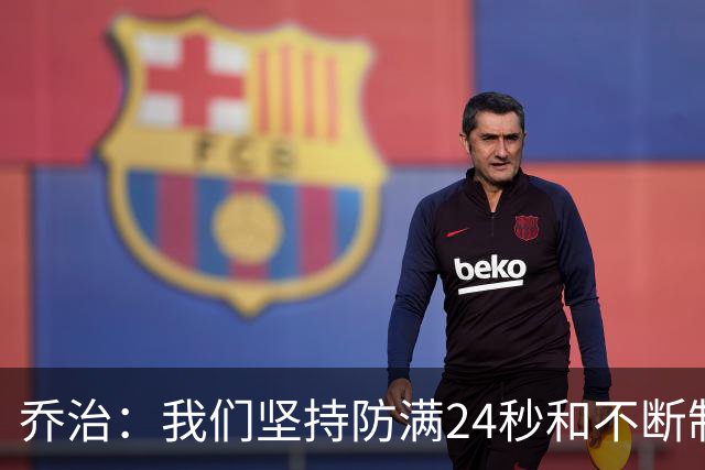 乔治：我们坚持防满24秒&不断制造混乱 这就是凯尔特人的特点