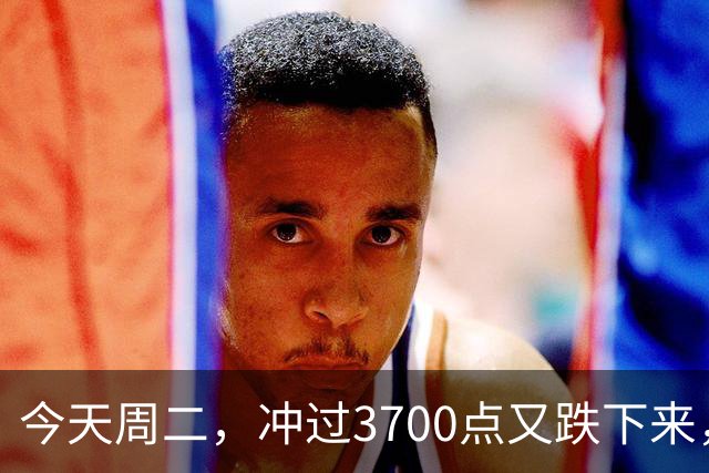 今天周二，冲过3700点又跌下来，原因是这两点，接下来很可能这样走