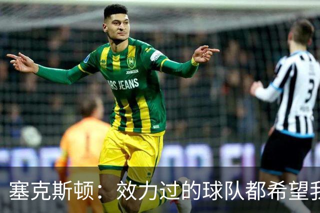 塞克斯顿：效力过的球队都希望我全场领防给球施压