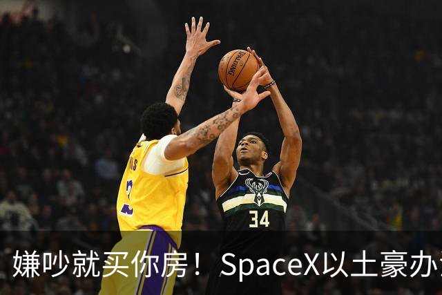 嫌吵就买你房！SpaceX以土豪办法解决数据中心投诉