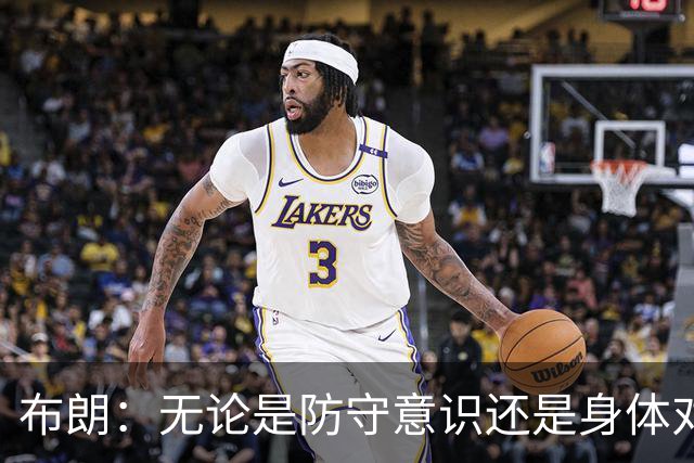 布朗：无论是防守意识还是身体对抗强度 我们都比之前进步很多