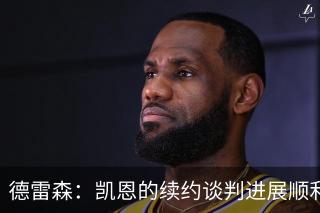 德雷森：凯恩的续约谈判进展顺利；我们有经济实力负担任何一笔转会