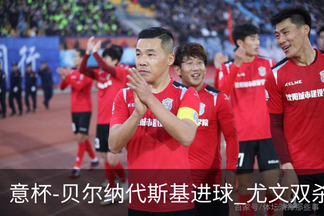 意杯-贝尔纳代斯基进球 尤文双杀佛罗伦萨进决赛