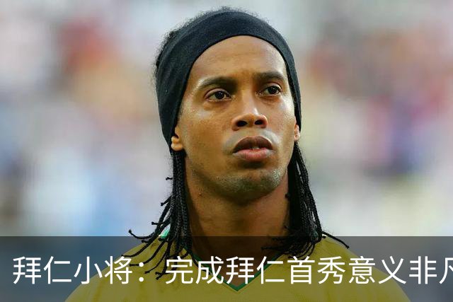 拜仁小将：完成拜仁首秀意义非凡 为拜仁取得进球感觉太棒了