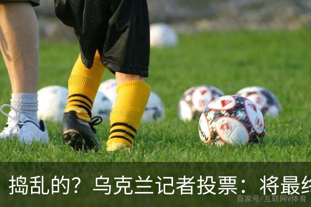 捣乱的？乌克兰记者投票：将最终的第10名放第1 凯恩第9 姆巴佩0分