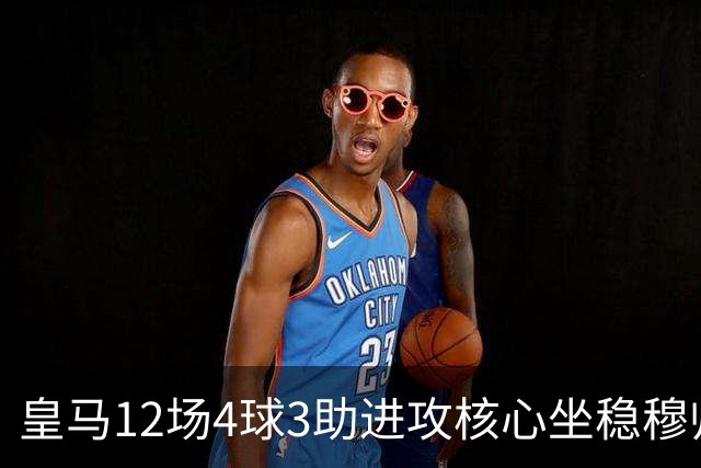 皇马12场4球3助进攻核心坐稳穆帅嫡系！跻身皇马四大核心