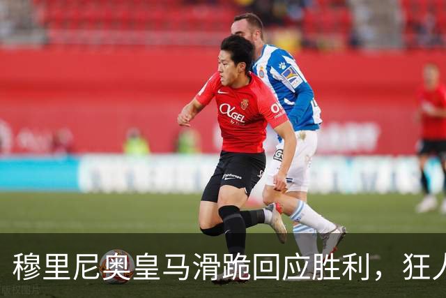 穆里尼奥皇马滑跪回应胜利，狂人战术锁定国家德比