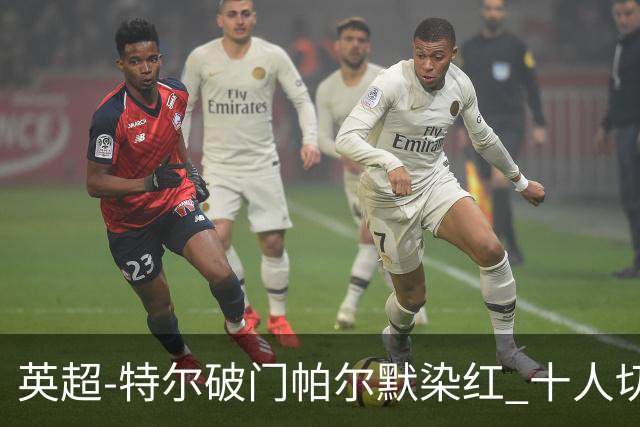 英超-特尔破门帕尔默染红 十人切尔西0-2送热刺两连胜