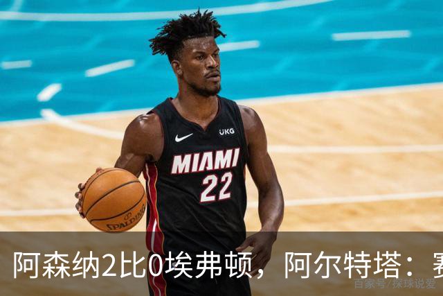 阿森纳2比0埃弗顿，阿尔特塔：赛程太糟糕，但球员扛住了