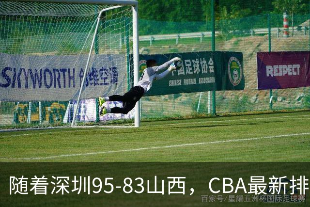 随着深圳95-83山西，CBA最新排名出炉！山西排第9，深圳第17