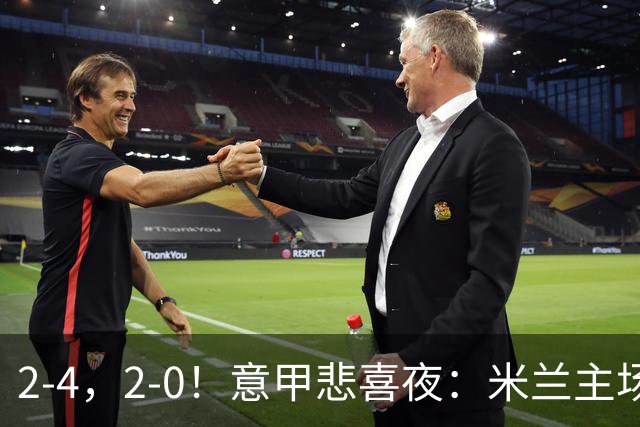 2-4，2-0！意甲悲喜夜：米兰主场翻车，国米赢得戏剧性，夺回榜首