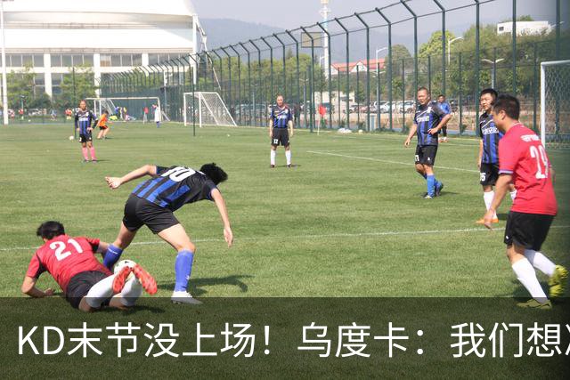 KD末节没上场！乌度卡：我们想减少杜兰特的出场时间